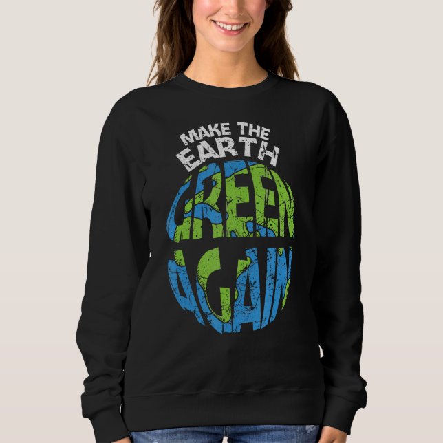 Make The Earth Green Again Conservation Day Planet Sweatshirt (Front)