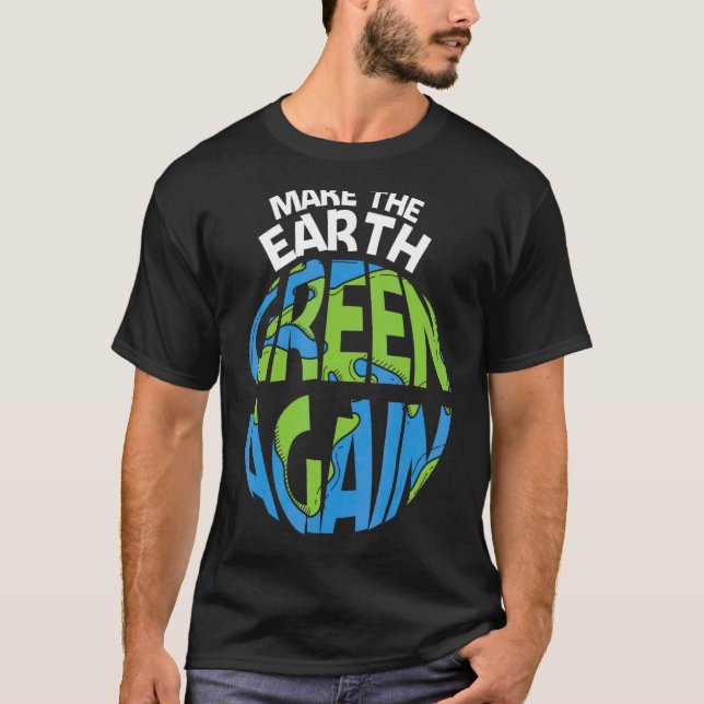 Make The Earth Green Earth Day Every Day Earth Day T-Shirt (Front)