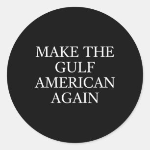 Make The Gulf American Again Trump Funny Gulf Of M Classic Round Sticker