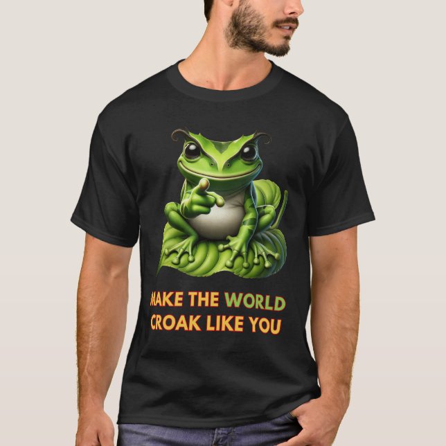 Make the World Croak Like You, Frog T-Shirt (Front)