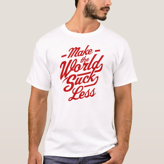 Make The World Suck Less T-Shirt (Front)