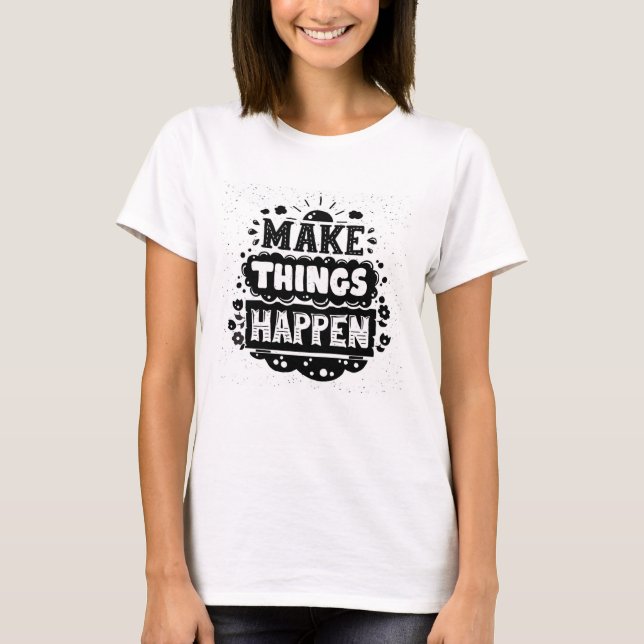 Make Things Happen T-Shirt (Front)