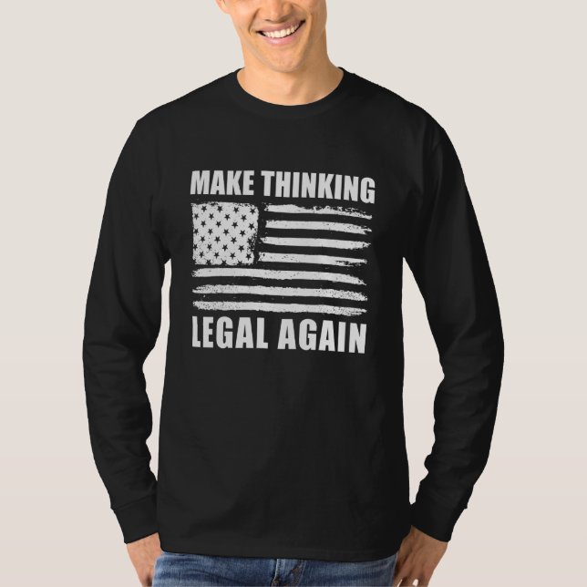 Make Thinking Legal Again Freedom Legalise Thinkin T-Shirt (Front)