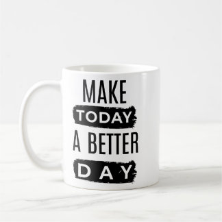 Make Today a Better Day Motivational Coffee Mug