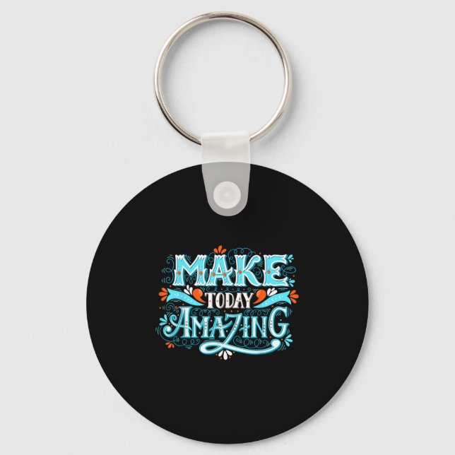 Make Today Amazing Sitive Insring People Quotes  Key Ring (Front)