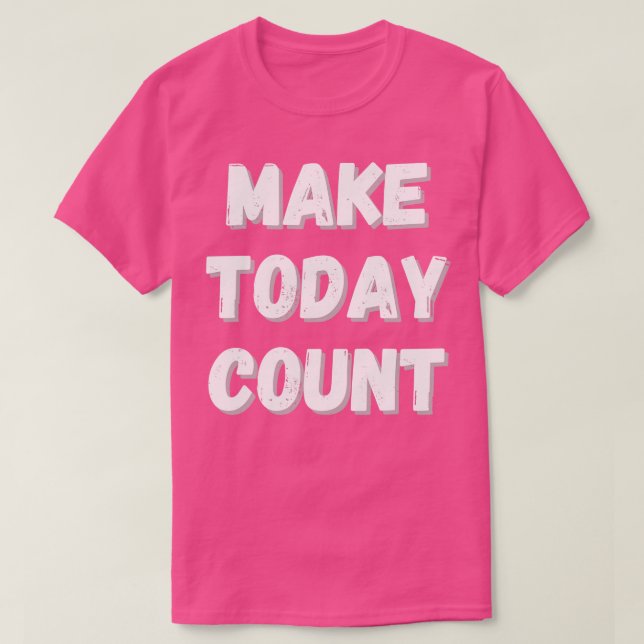Make Today Count Design T-Shirt (Design Front)