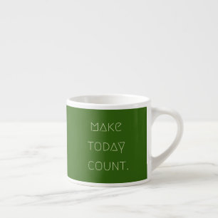 make today count. Espresso Mug 