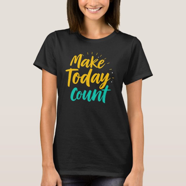 Make Today Count Inspirational Quote Design T-Shirt (Front)