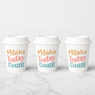 Make Today Count Inspirational Quote Paper Cups