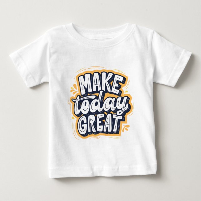 Make Today Great  Baby T-Shirt (Front)