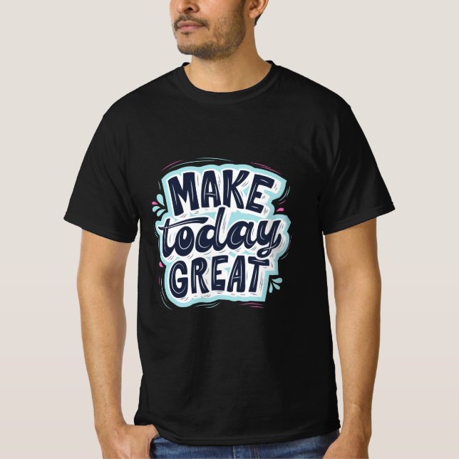 Make Today Great T-Shirt (Front)