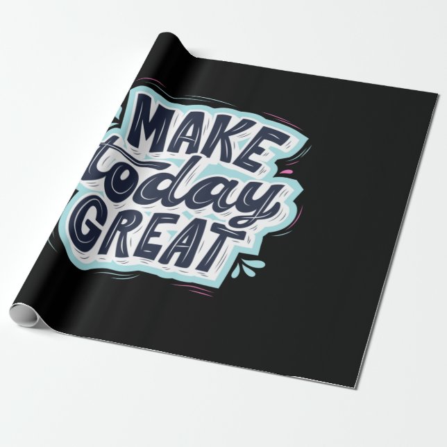 Make Today Great Wrapping Paper (Unrolled)