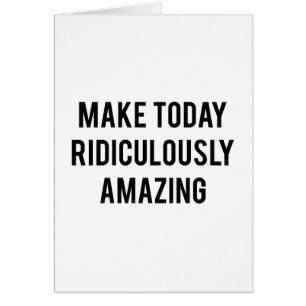 Make Today Ridiculously Amazing