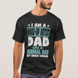Make-Up Artist Dad Cooler Than Normal T-Shirt