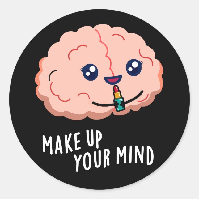Make Up Your Mind Funny Brain Pun Dark BG Classic Round Sticker (Front)