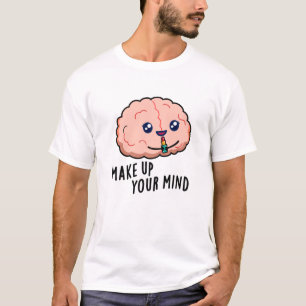 Make Up Your Mind Funny Brain Pun  T-Shirt