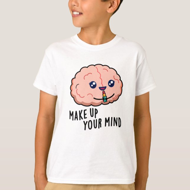 Make Up Your Mind Funny Brain Pun  T-Shirt (Front)