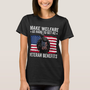 Make Welfare As Hard To Get As Veteran Benefits (o T-Shirt