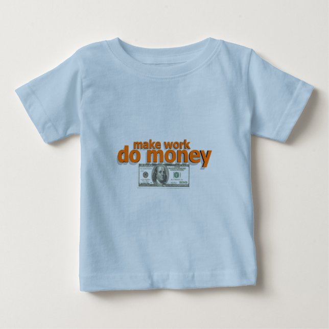 Make work do money baby T-Shirt (Front)