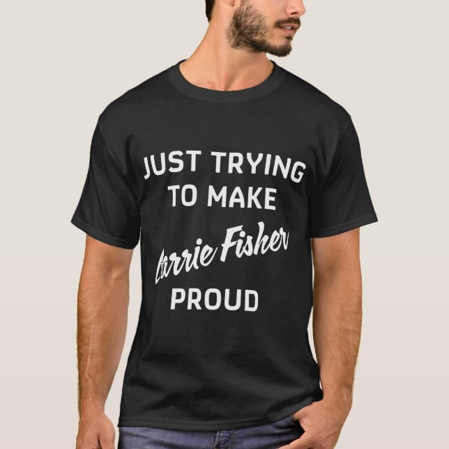 Make You Proud - Carrie Fisher T-Shirt (Front)