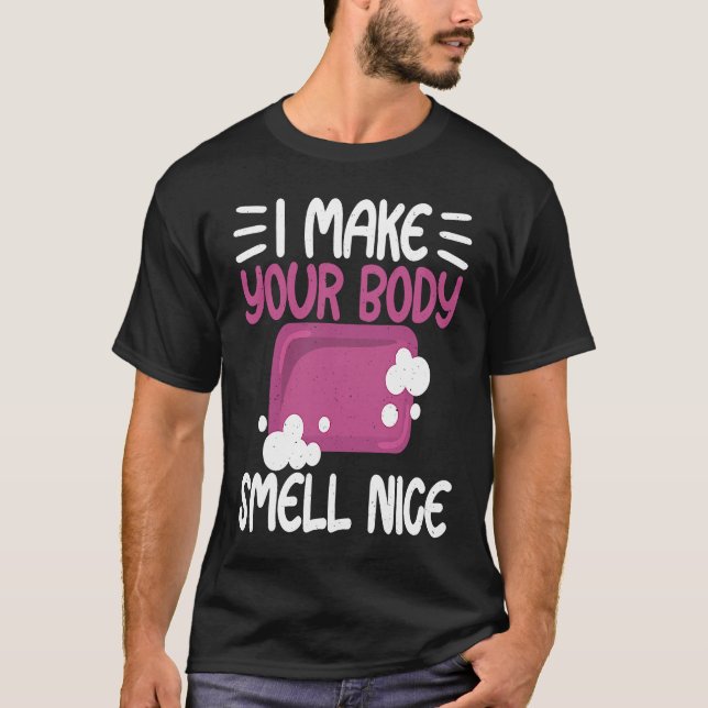 Make Your Body Smell Nice Soap Maker Soap Making T-Shirt (Front)