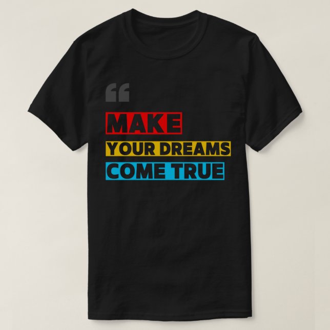 MAKE YOUR DREAM COME TRUE T-Shirt (Design Front)