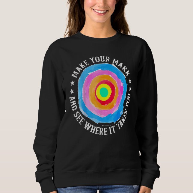 Make Your Mark And See Where It Takes You Dot Day  Sweatshirt (Front)