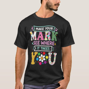 Make Your Mark And See Where It Takes You Dot Day T-Shirt