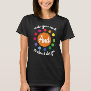 Make Your Mark And See Where It Takes You Polka Do T-Shirt