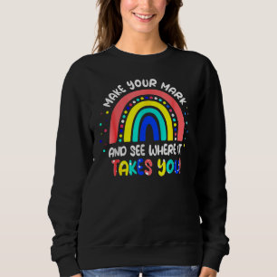 Make Your Mark And See Where It Takes You Rainbow Sweatshirt