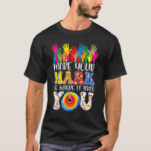 Make Your Mark And See Where It Takes You Rainbow  T-Shirt