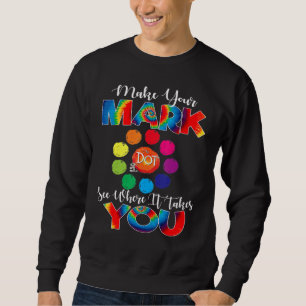 Make Your Mark Dot Day See Where It Takes You The Sweatshirt
