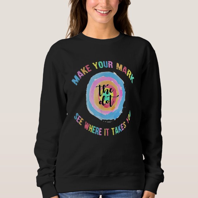 Make Your Mark Dot Day See Where It Takes You The  Sweatshirt (Front)