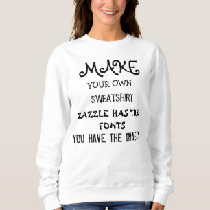 Make your own SWEATSHIRT, white or dark Sweatshirt