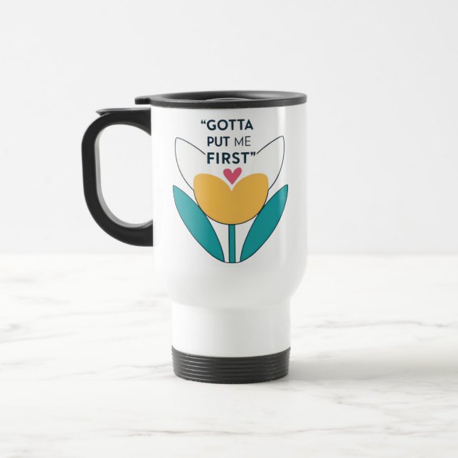 Make Yourself a Priority: Gotto Put Me First Travel Mug (Left)
