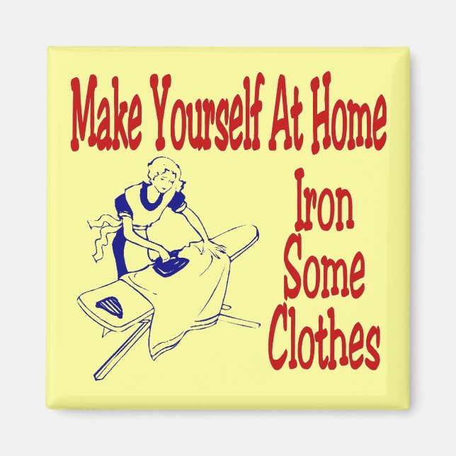 Make Yourself At Home Iron Some Clothes Magnet (Front)