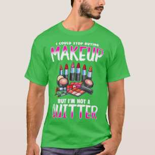 Makeup Addict Design for Women who cant stop buyin T-Shirt