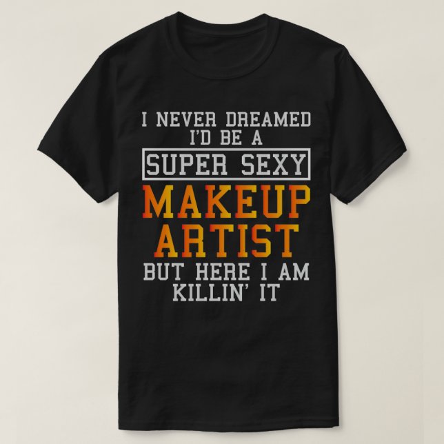Makeup Artist Funny Beautician Cosmetologist T-Shirt (Design Front)