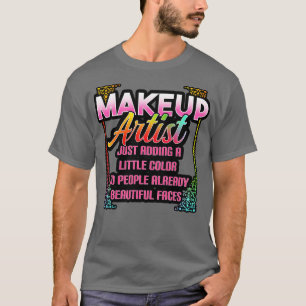 Makeup Artist Just Adding A Little Colour To Peopl T-Shirt