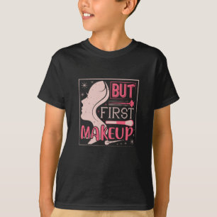 Makeup - But First Makeup T-Shirt