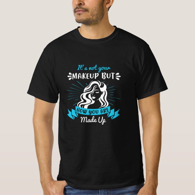 Makeup - It's Not Your Makeup T-Shirt (Front)