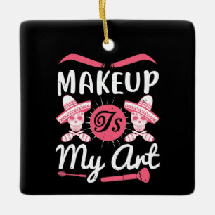 Makeup - Makeup Is My Art Ceramic Ornament