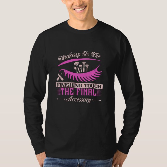 Makeup - Makeup Is The Finishing Touch T-Shirt (Front)