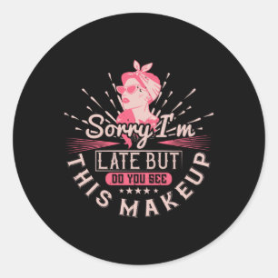 Makeup -Sorry I'm Late Because Of Makeup Classic Round Sticker