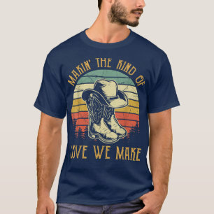 Makin' The Kind Of Love We Make Tshirt Country Mus