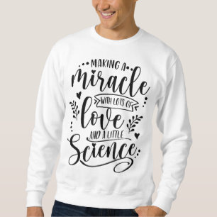 Making A Miracle With Love And Science IVF Mum Tra Sweatshirt
