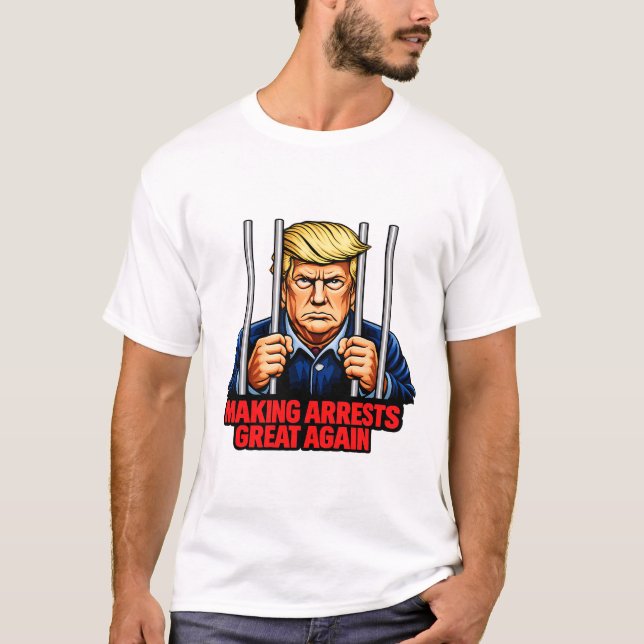 Making Arrests Great Again - Anti Trump Satire Tee (Front)