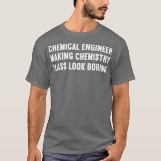 Making Chemistry Class Look Boring T-Shirt