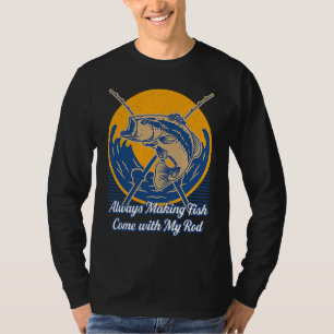Making Fish Come with My Rod Fishing Adult Humor F T-Shirt