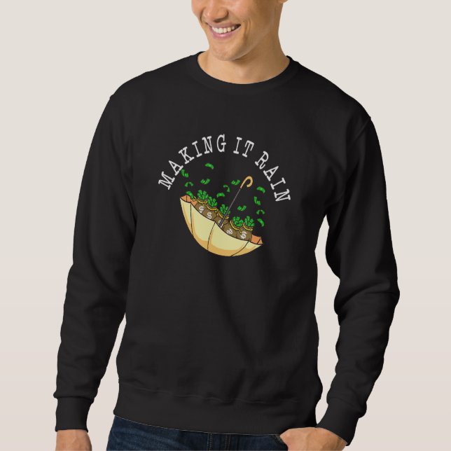 Making It Rain Money  Stacking Money Bag Dollar Um Sweatshirt (Front)